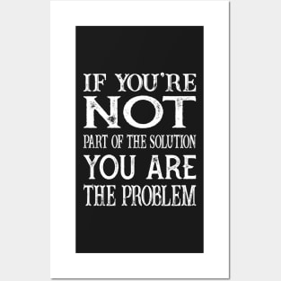 If You're Not  Part Of The Solution You are the Problem Posters and Art